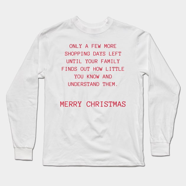 Only A Few More Shopping Days Left Until Your Family Finds Out How Little You Know And Understand Them. Black And Red. Christmas Humor. Rude, Offensive, Inappropriate Christmas Design. Red. Long Sleeve T-Shirt by That Cheeky Tee